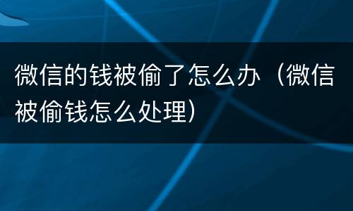 微信的钱被偷了怎么办（微信被偷钱怎么处理）