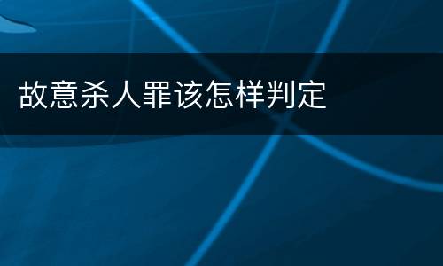 故意杀人罪该怎样判定