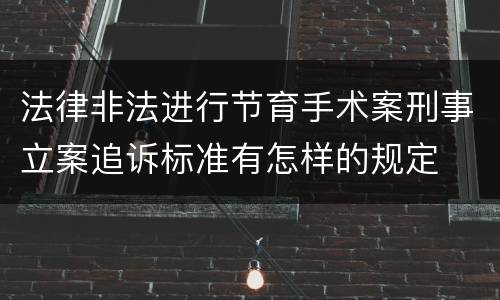 法律非法进行节育手术案刑事立案追诉标准有怎样的规定