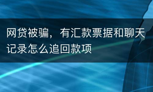 网贷被骗，有汇款票据和聊天记录怎么追回款项
