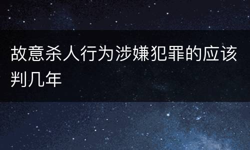 故意杀人行为涉嫌犯罪的应该判几年