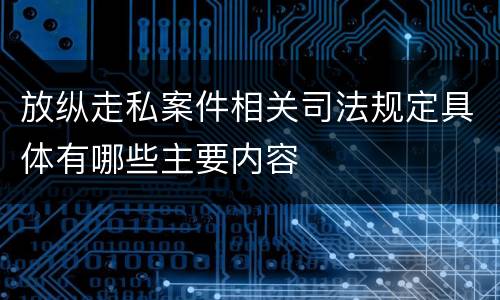 放纵走私案件相关司法规定具体有哪些主要内容