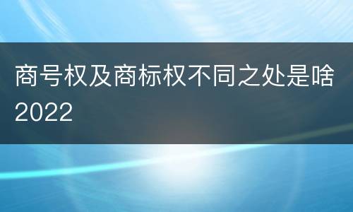 商号权及商标权不同之处是啥2022