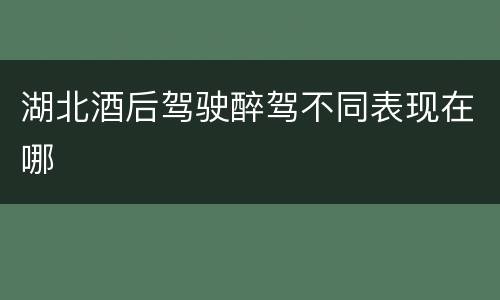 湖北酒后驾驶醉驾不同表现在哪