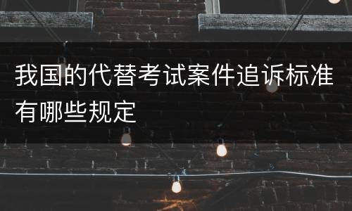 我国的代替考试案件追诉标准有哪些规定