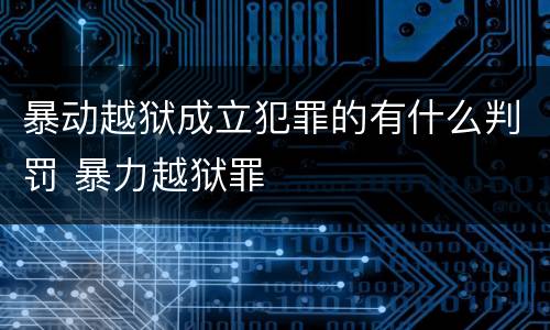 暴动越狱成立犯罪的有什么判罚 暴力越狱罪