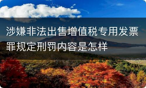 涉嫌非法出售增值税专用发票罪规定刑罚内容是怎样