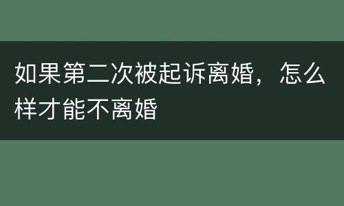 如果第二次被起诉离婚，怎么样才能不离婚
