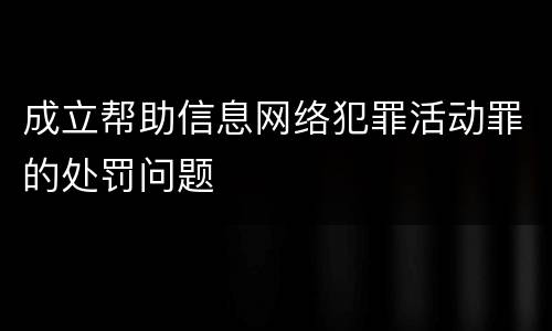成立帮助信息网络犯罪活动罪的处罚问题