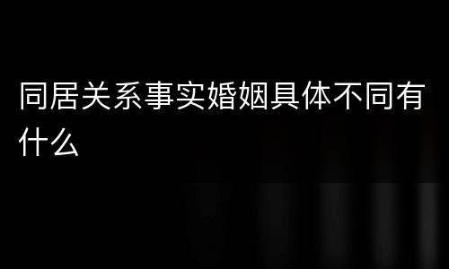 同居关系事实婚姻具体不同有什么