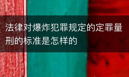 法律对爆炸犯罪规定的定罪量刑的标准是怎样的