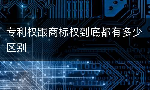 专利权跟商标权到底都有多少区别