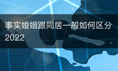 事实婚姻跟同居一般如何区分2022