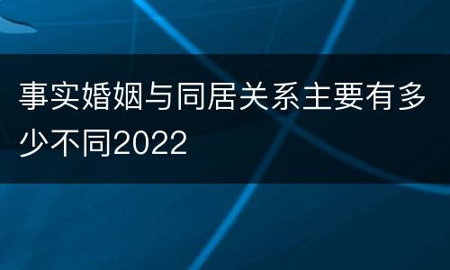 事实婚姻与同居关系主要有多少不同2022
