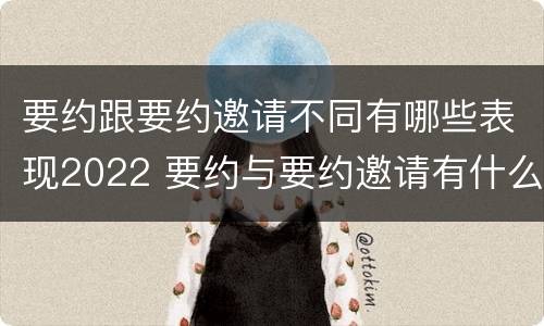 要约跟要约邀请不同有哪些表现2022 要约与要约邀请有什么关系