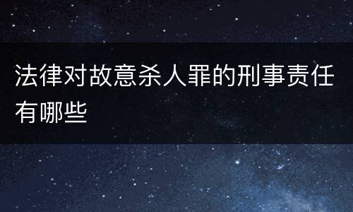法律对故意杀人罪的刑事责任有哪些