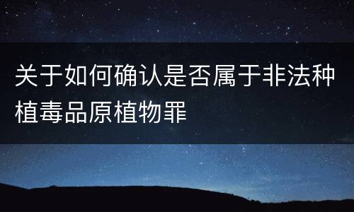 关于如何确认是否属于非法种植毒品原植物罪