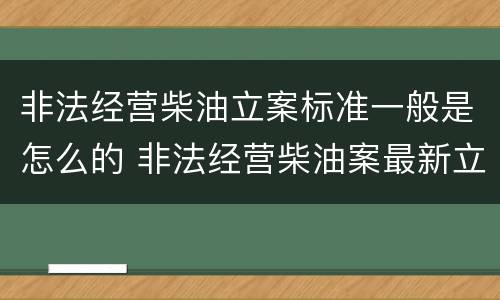 非法经营柴油立案标准一般是怎么的 非法经营柴油案最新立案标准和量刑