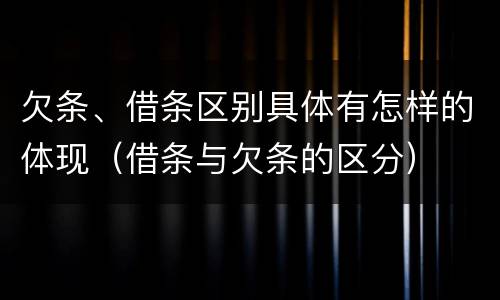 欠条、借条区别具体有怎样的体现（借条与欠条的区分）