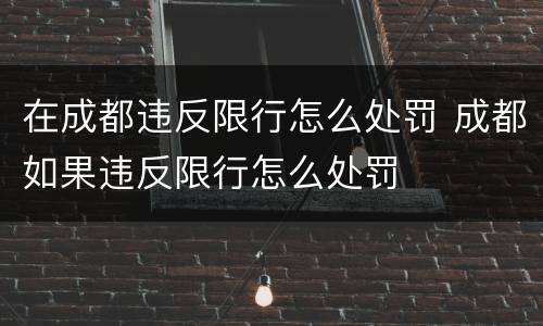 在成都违反限行怎么处罚 成都如果违反限行怎么处罚