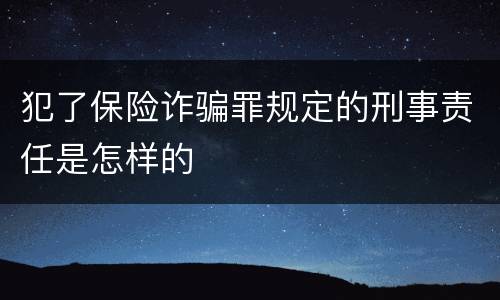 犯了保险诈骗罪规定的刑事责任是怎样的