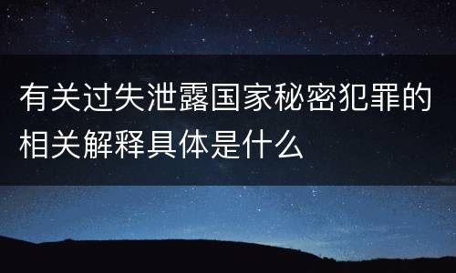 有关过失泄露国家秘密犯罪的相关解释具体是什么