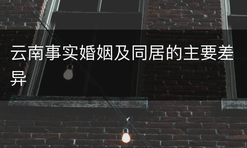 云南事实婚姻及同居的主要差异