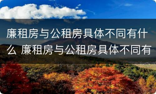 廉租房与公租房具体不同有什么 廉租房与公租房具体不同有什么影响