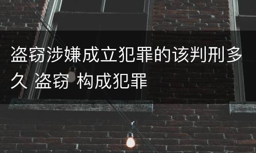 盗窃涉嫌成立犯罪的该判刑多久 盗窃 构成犯罪