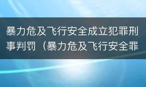 暴力危及飞行安全成立犯罪刑事判罚（暴力危及飞行安全罪属于行为犯）