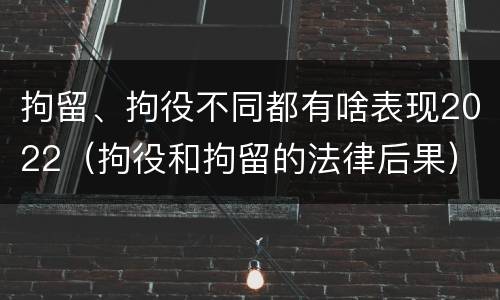拘留、拘役不同都有啥表现2022（拘役和拘留的法律后果）