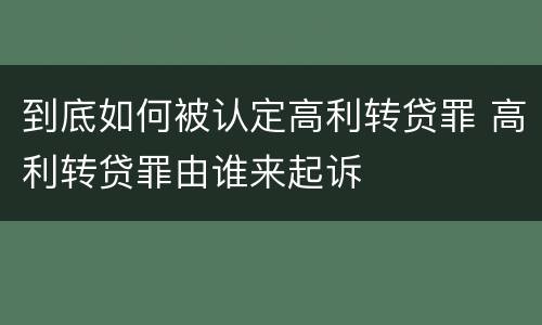 到底如何被认定高利转贷罪 高利转贷罪由谁来起诉
