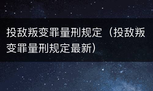 投敌叛变罪量刑规定（投敌叛变罪量刑规定最新）