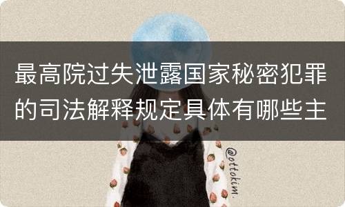 最高院过失泄露国家秘密犯罪的司法解释规定具体有哪些主要内容