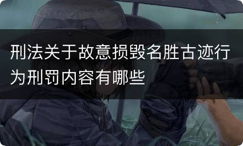 刑法关于故意损毁名胜古迹行为刑罚内容有哪些