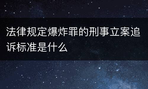 法律规定爆炸罪的刑事立案追诉标准是什么