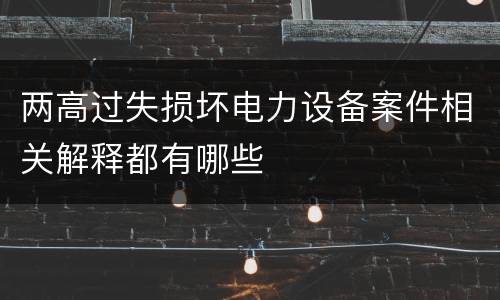 两高过失损坏电力设备案件相关解释都有哪些