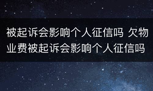 被起诉会影响个人征信吗 欠物业费被起诉会影响个人征信吗