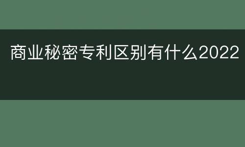 商业秘密专利区别有什么2022
