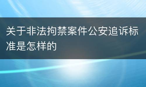 关于非法拘禁案件公安追诉标准是怎样的