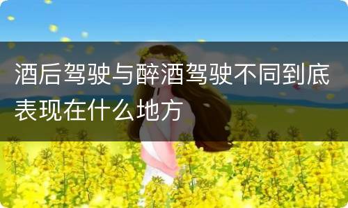 酒后驾驶与醉酒驾驶不同到底表现在什么地方