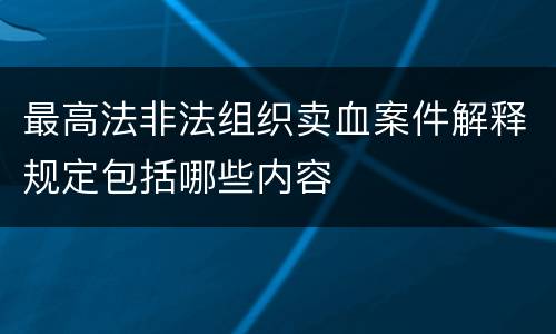 最高法非法组织卖血案件解释规定包括哪些内容