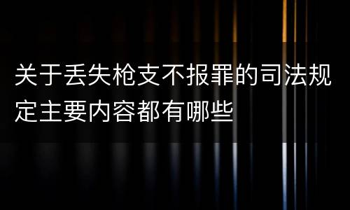 关于丢失枪支不报罪的司法规定主要内容都有哪些
