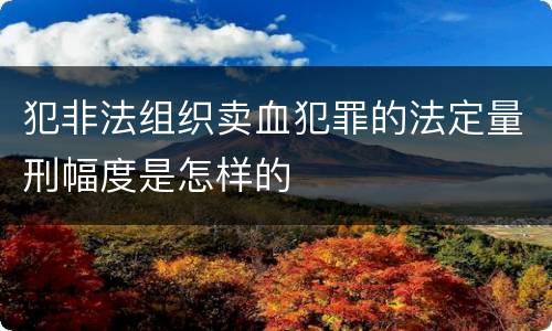 犯非法组织卖血犯罪的法定量刑幅度是怎样的