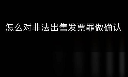 怎么对非法出售发票罪做确认