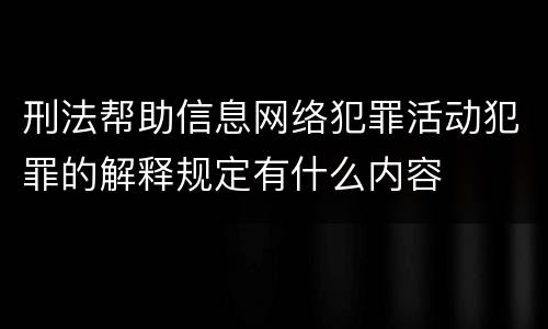刑法帮助信息网络犯罪活动犯罪的解释规定有什么内容