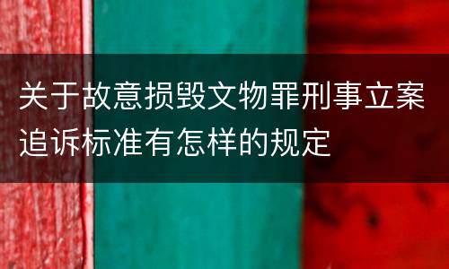 关于故意损毁文物罪刑事立案追诉标准有怎样的规定