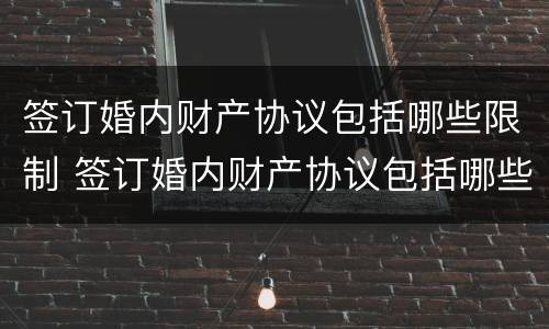 签订婚内财产协议包括哪些限制 签订婚内财产协议包括哪些限制条件