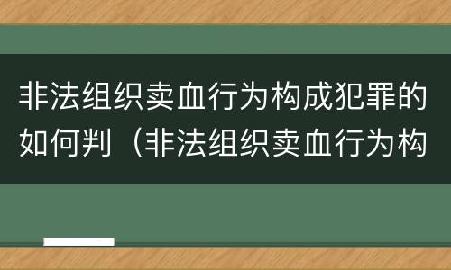 非法组织卖血行为构成犯罪的如何判（非法组织卖血行为构成犯罪的如何判刑）