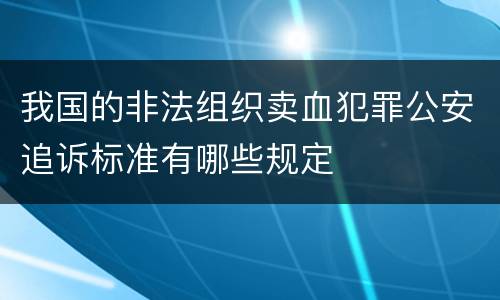 我国的非法组织卖血犯罪公安追诉标准有哪些规定